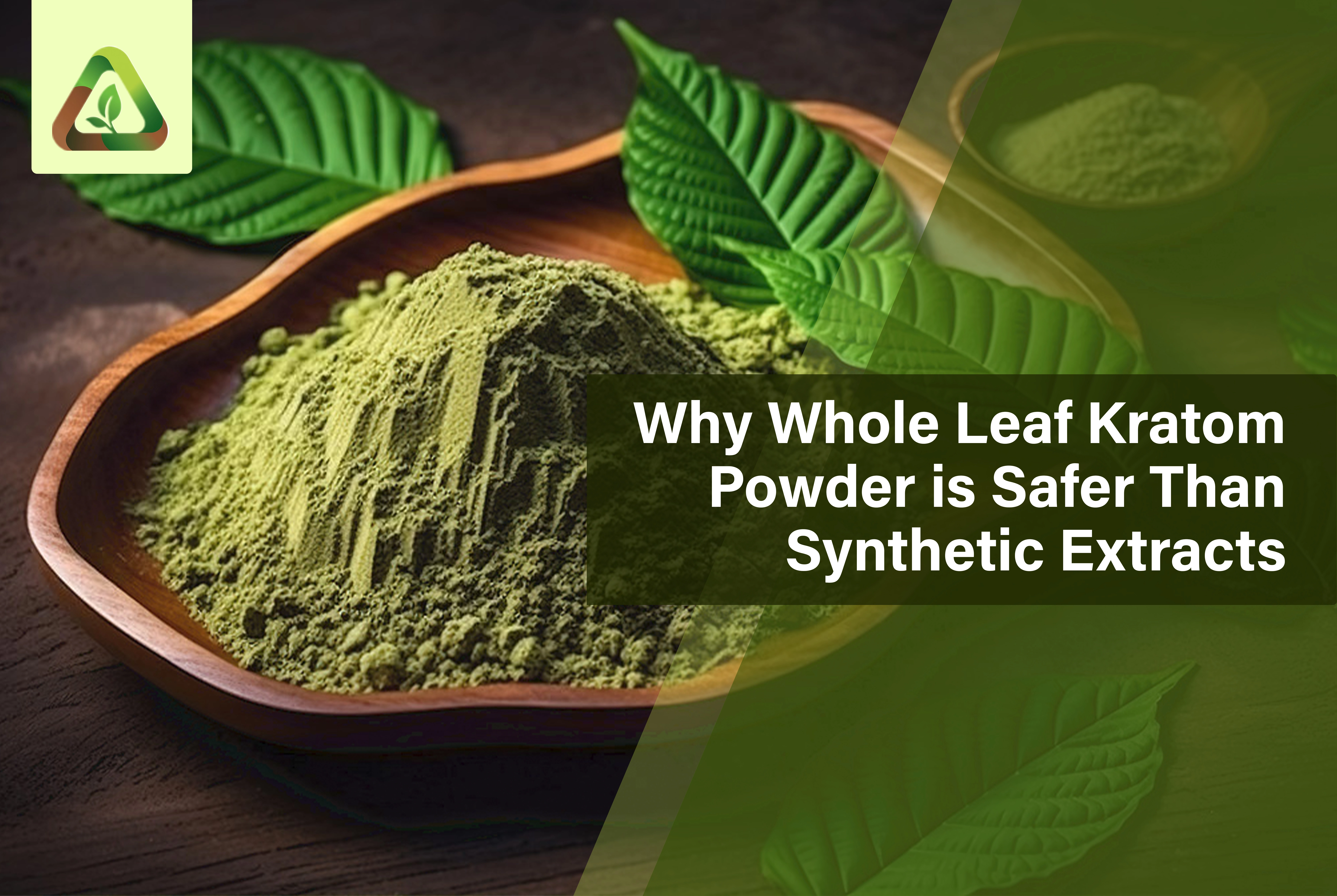 Why Whole Leaf Kratom Powder is Safer Than Synthetic Extracts